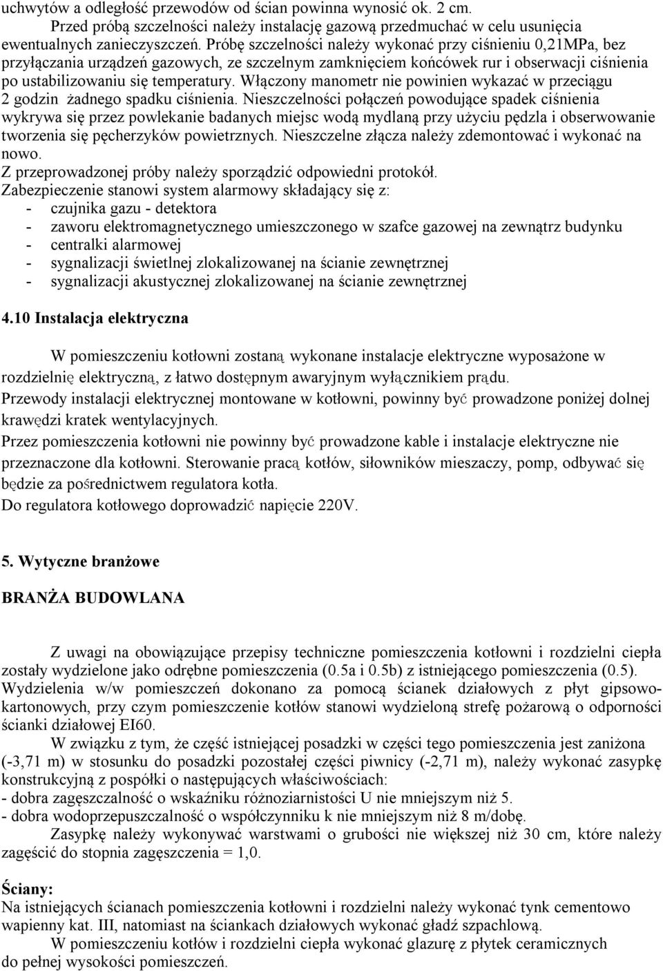 Włączony manometr nie powinien wykazać w przeciągu 2 godzin żadnego spadku ciśnienia.