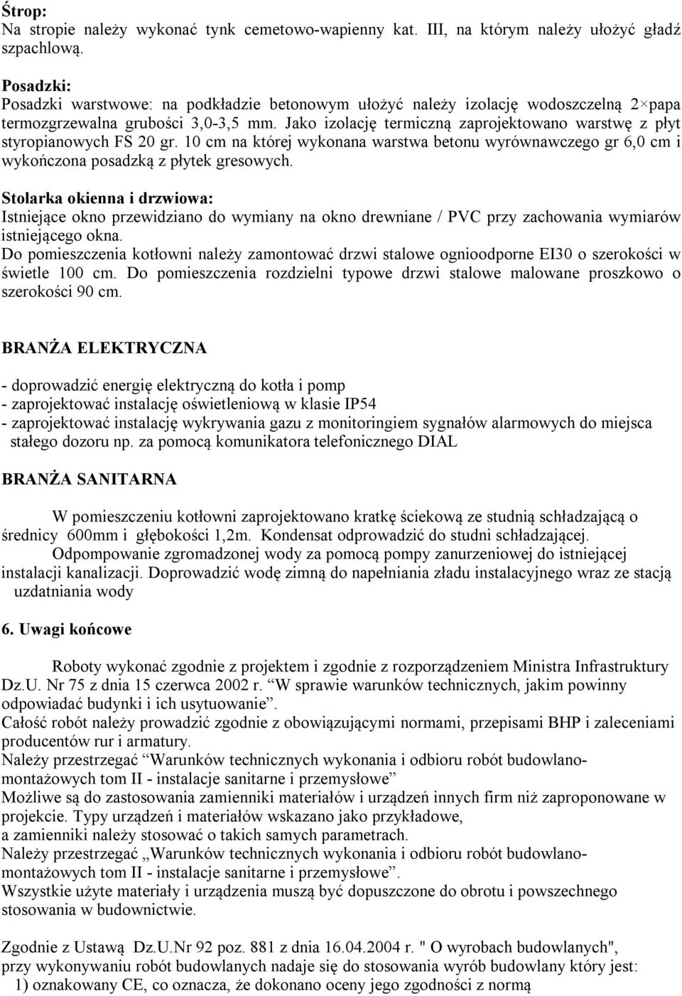 Jako izolację termiczną zaprojektowano warstwę z płyt styropianowych FS 20 gr. 10 cm na której wykonana warstwa betonu wyrównawczego gr 6,0 cm i wykończona posadzką z płytek gresowych.