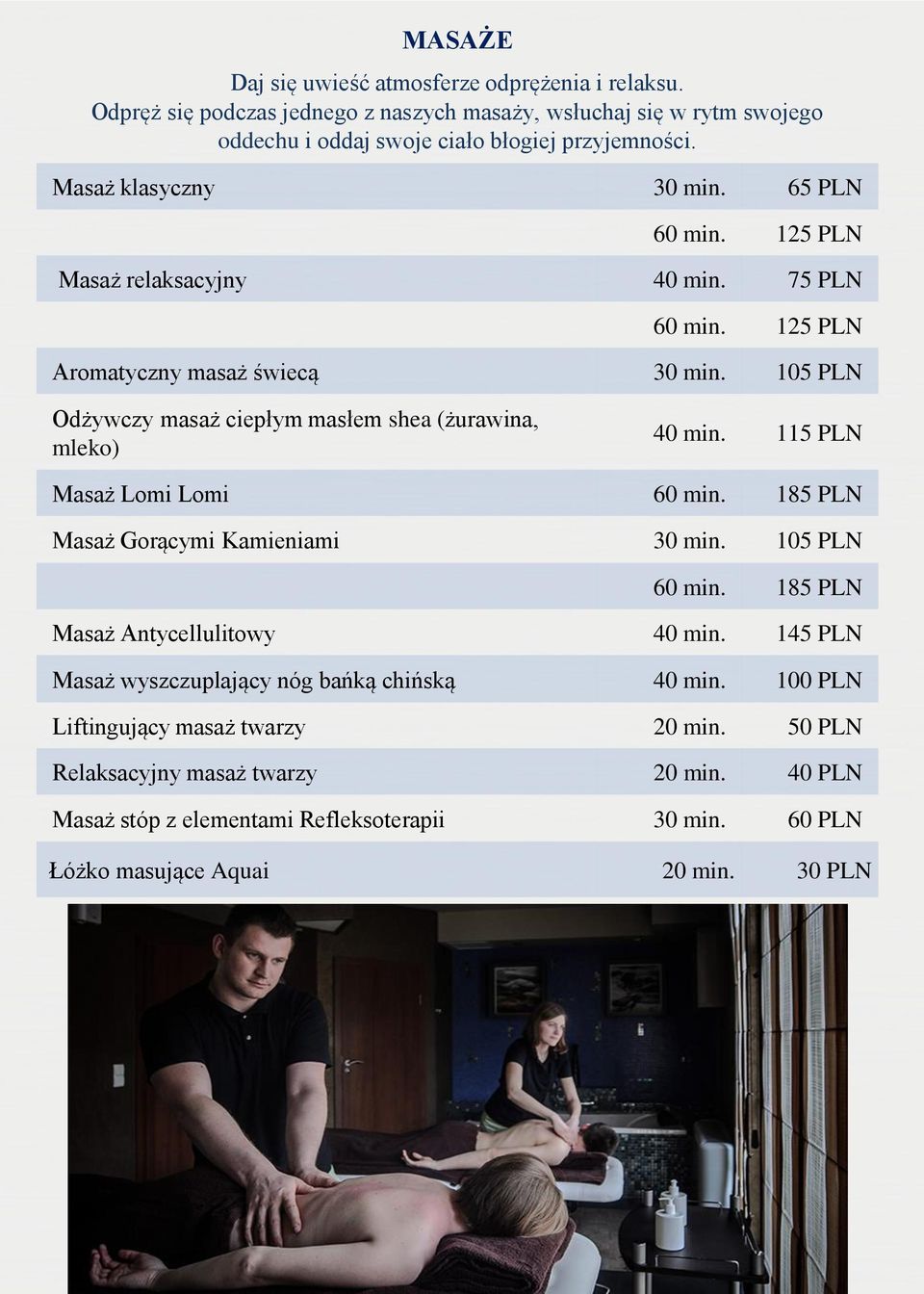 105 PLN Odżywczy masaż ciepłym masłem shea (żurawina, mleko) 40 min. 115 PLN Masaż Lomi Lomi 60 min. 185 PLN Masaż Gorącymi Kamieniami 30 min. 105 PLN 60 min.