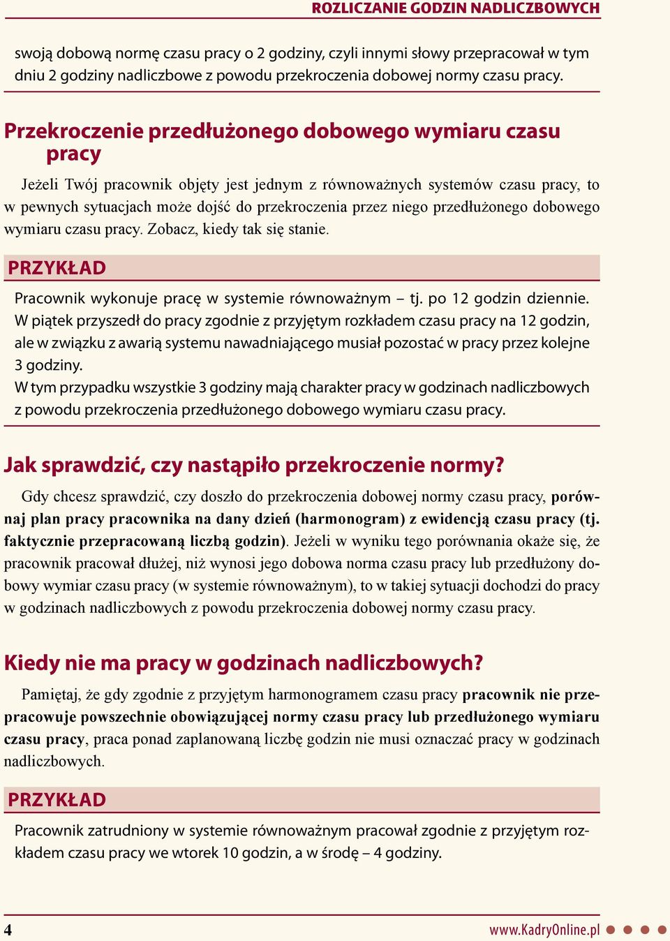 przedłużonego dobowego wymiaru czasu pracy. Zobacz, kiedy tak się stanie. PRZYKŁAD Pracownik wykonuje pracę w systemie równoważnym tj. po 12 godzin dziennie.