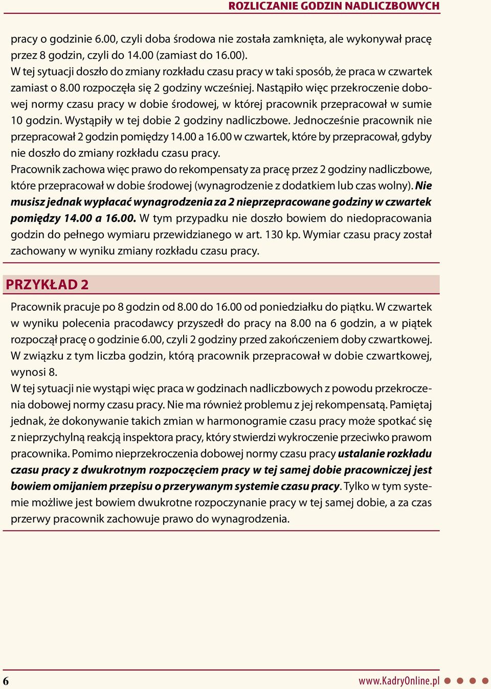 Nastąpiło więc przekroczenie dobowej normy czasu pracy w dobie środowej, w której pracownik przepracował w sumie 10 godzin. Wystąpiły w tej dobie 2 godziny nadliczbowe.