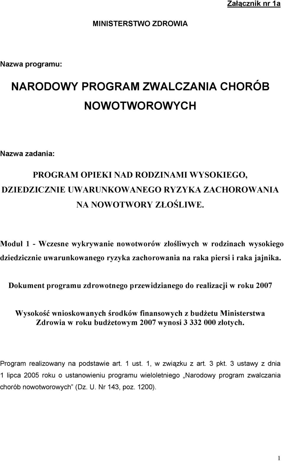 Dokument programu zdrowotnego przewidzianego do realizacji w roku 2007 Wysokość wnioskowanych środków finansowych z budżetu Ministerstwa Zdrowia w roku budżetowym 2007 wynosi 3 332 000 złotych.