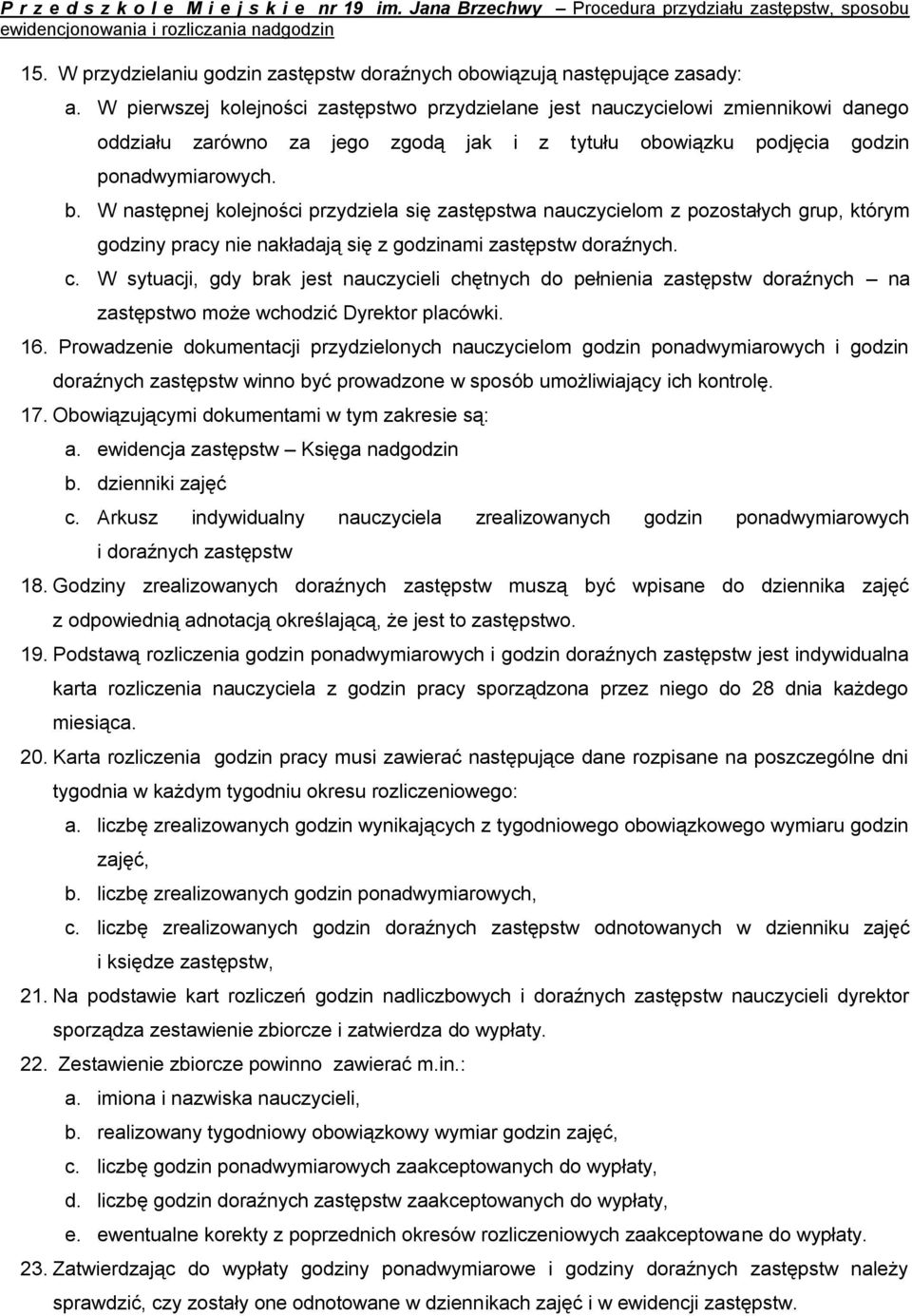 W następnej kolejności przydziela się zastępstwa nauczycielom z pozostałych grup, którym godziny pracy nie nakładają się z godzinami zastępstw doraźnych. c.