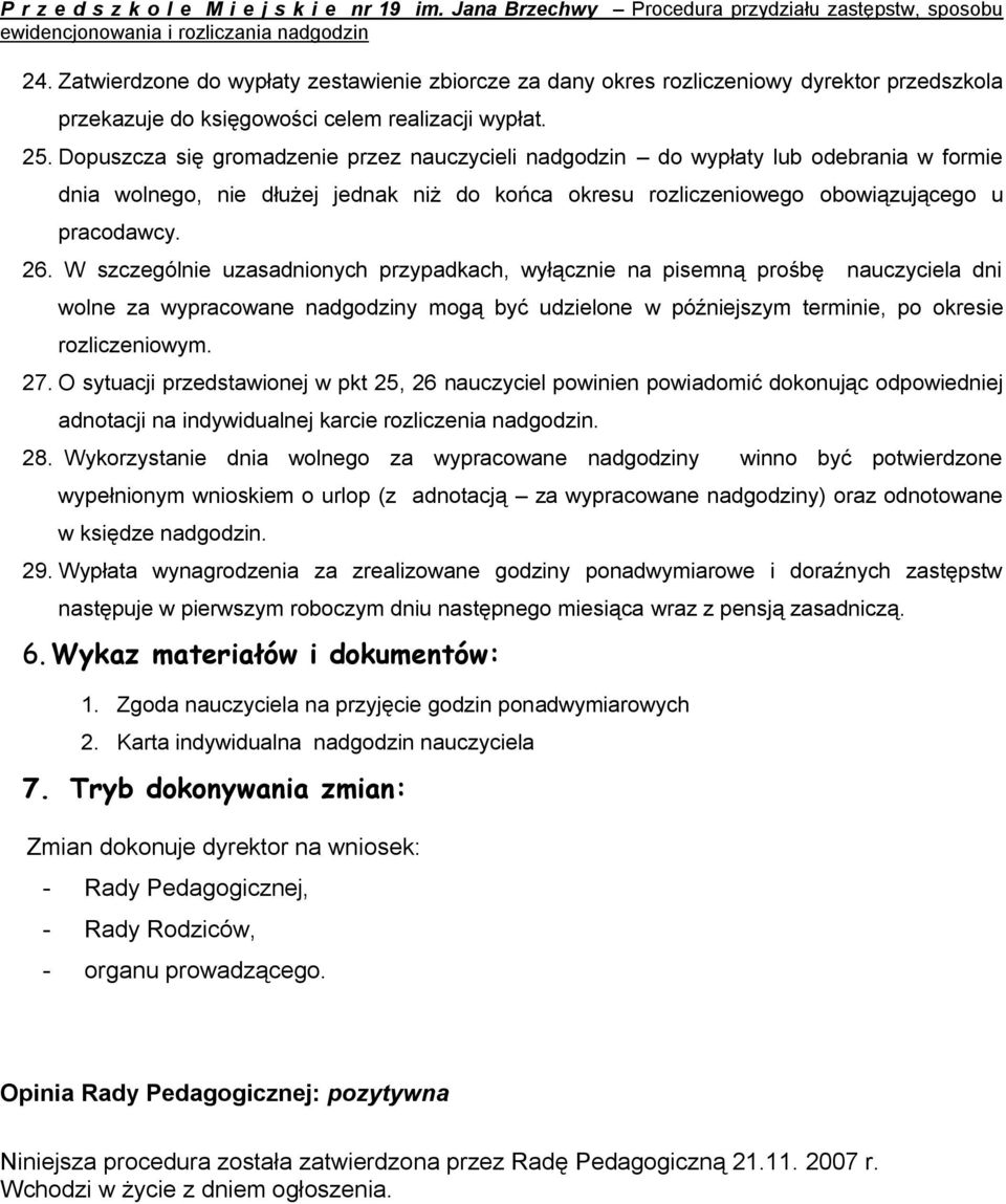 W szczególnie uzasadnionych przypadkach, wyłącznie na pisemną prośbę nauczyciela dni wolne za wypracowane nadgodziny mogą być udzielone w późniejszym terminie, po okresie rozliczeniowym. 27.