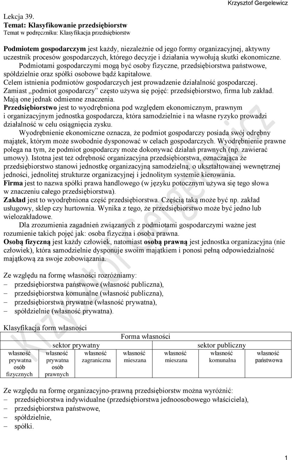 gospodarczych, którego decyzje i działania wywołują skutki ekonomiczne. Podmiotami gospodarczymi mogą być osoby fizyczne, przedsiębiorstwa państwowe, spółdzielnie oraz spółki osobowe bądź kapitałowe.