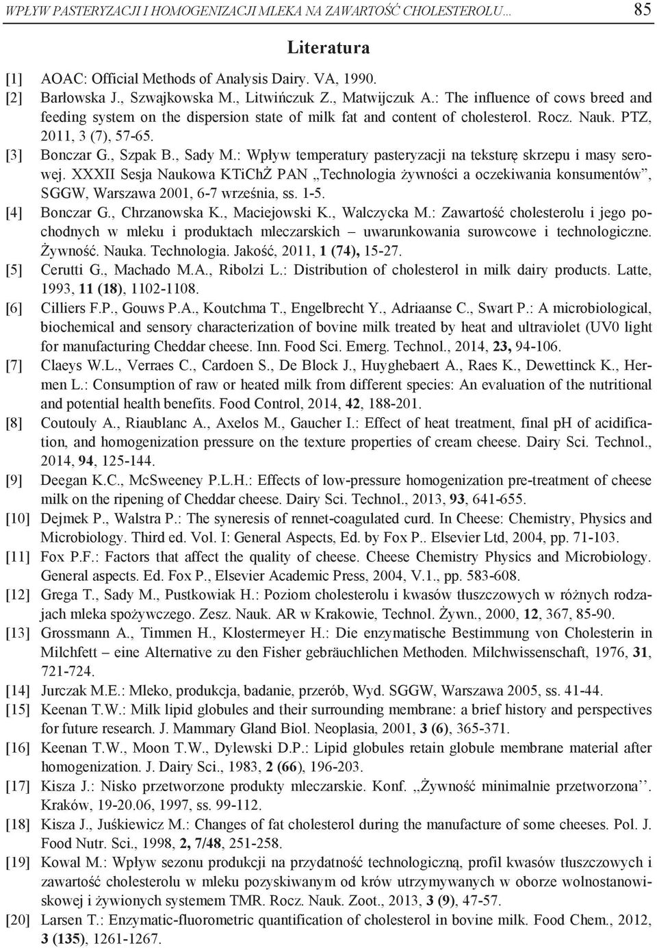 : Wpływ temperatury pasteryzacji na teksturę skrzepu i masy serowej. XXXII Sesja Naukowa KTiChŻ PAN Technologia żywności a oczekiwania konsumentów, SGGW, Warszawa 2001, 6-7 września, ss. 1-5.