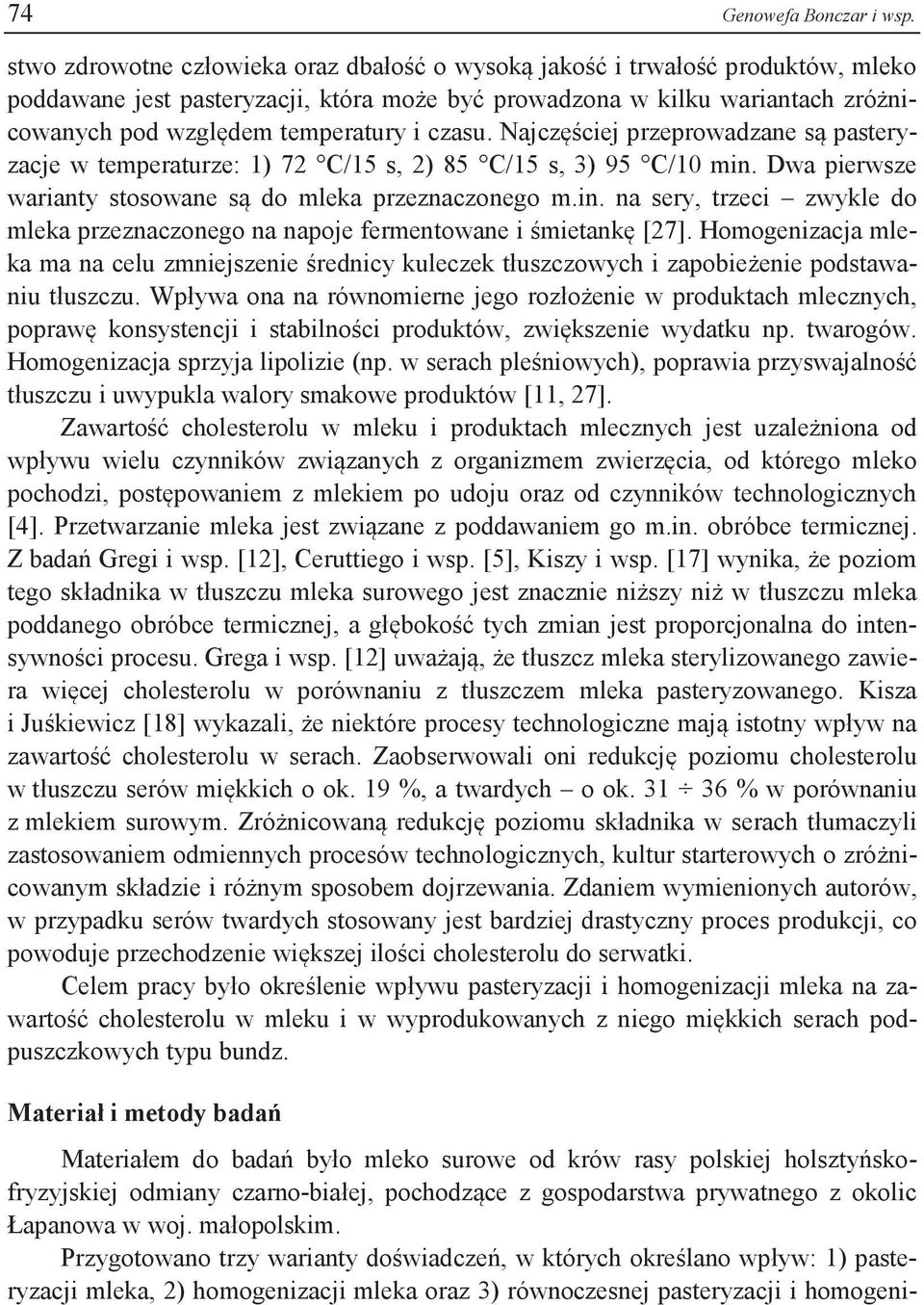 czasu. Najczęściej przeprowadzane są pasteryzacje w temperaturze: 1) 72 C/15 s, 2) 85 C/15 s, 3) 95 C/10 min. Dwa pierwsze warianty stosowane są do mleka przeznaczonego m.in. na sery, trzeci zwykle do mleka przeznaczonego na napoje fermentowane i śmietankę [27].