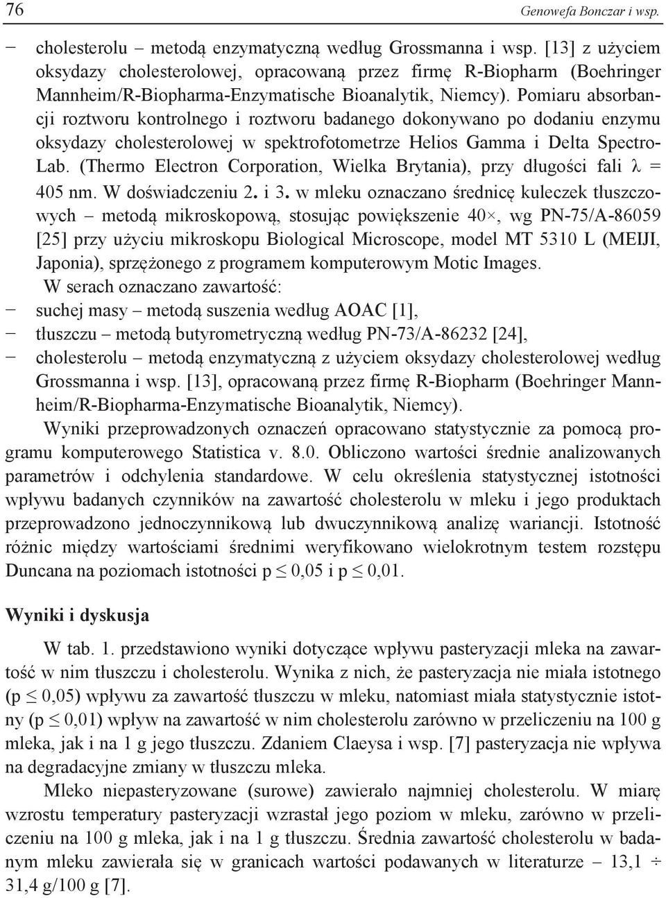 Pomiaru absorbancji roztworu kontrolnego i roztworu badanego dokonywano po dodaniu enzymu oksydazy cholesterolowej w spektrofotometrze Helios Gamma i Delta Spectro- Lab.