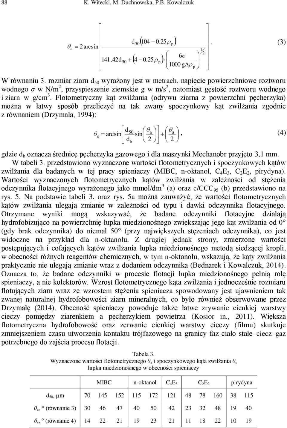 Flotometryczny kąt zwilżania (odrywu ziarna z powierzchni pęcherzyka) można w łatwy sposób przeliczyć na tak zwany spoczynkowy kąt zwilżania zgodnie z równaniem (Drzymala, 1994): d5 a a arcsin sin,