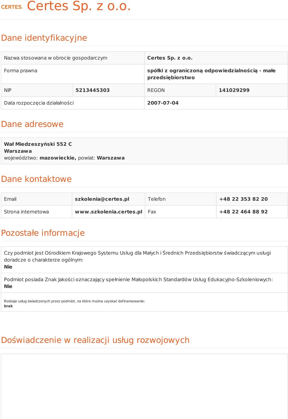 spółki z ograniczoną odpowiedzialnością - małe przedsiębiorstwo NIP 5213445303 REGON 141029299 Data rozpoczęcia działalności 2007-07-04 Dane adresowe Wał Miedzeszyński 552 C Warszawa województwo: