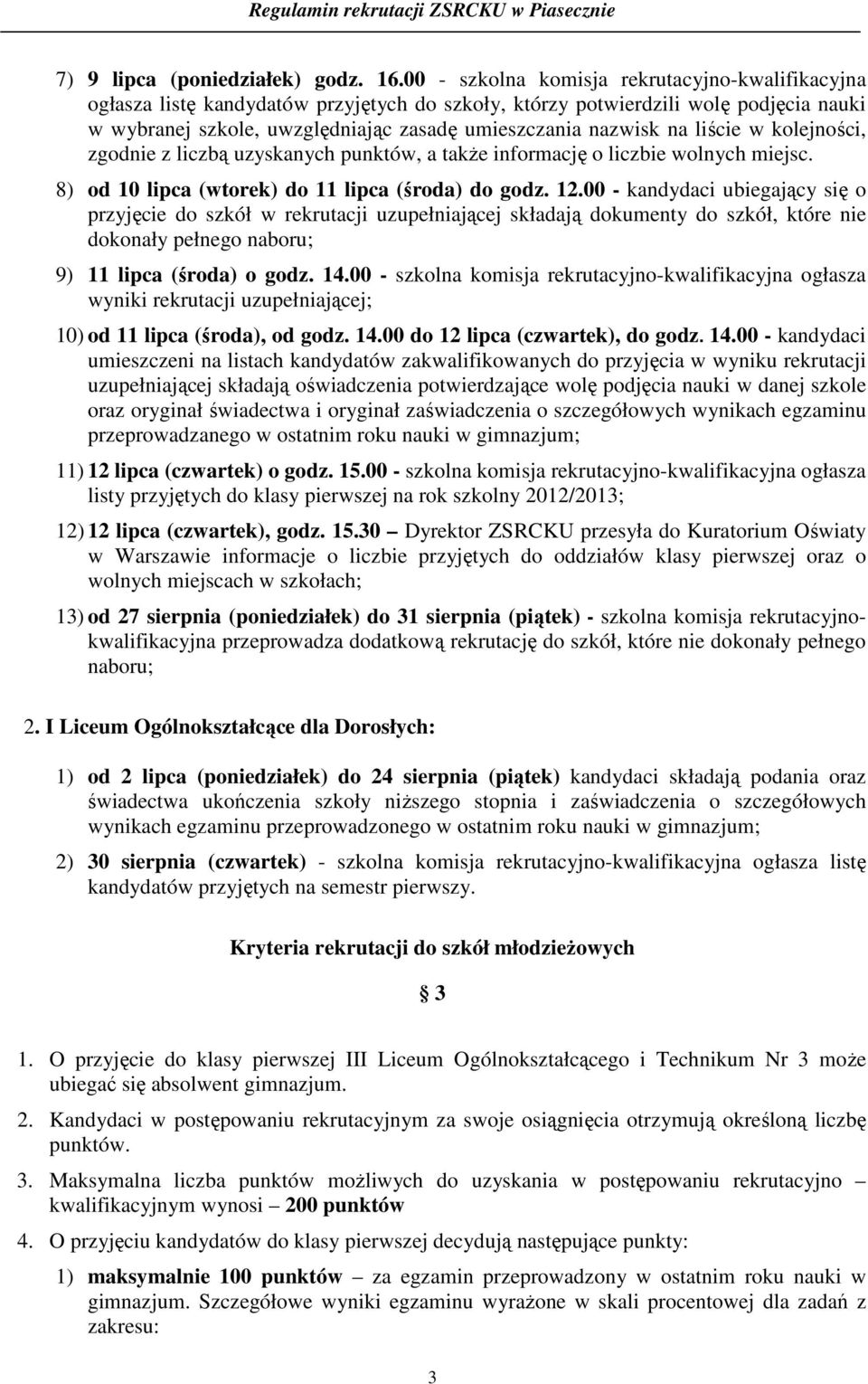 liście w kolejności, zgodnie z liczbą uzyskanych punktów, a także informację o liczbie wolnych miejsc. 8) od 10 lipca (wtorek) do 11 lipca (środa) do godz. 12.