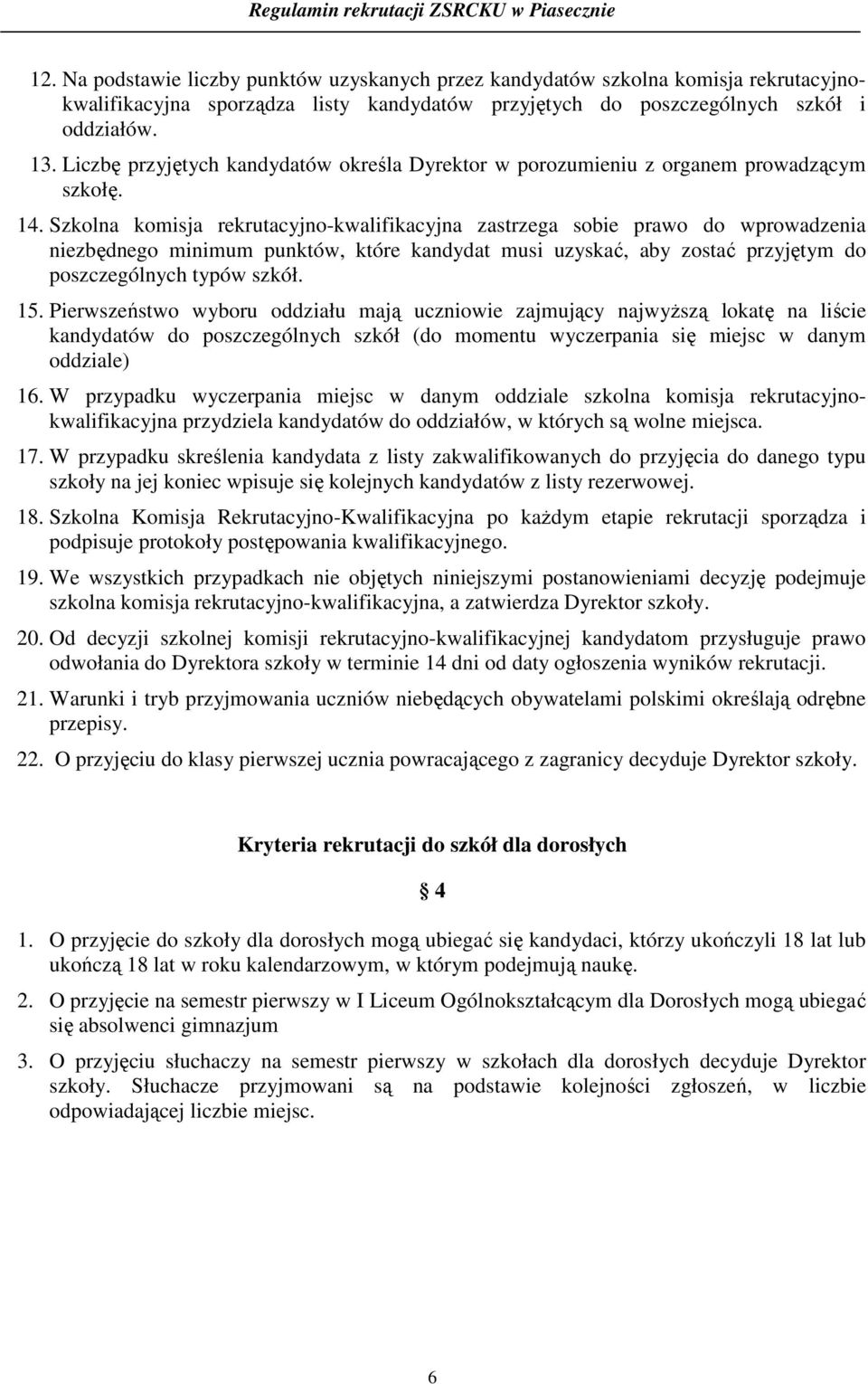 Szkolna komisja rekrutacyjno-kwalifikacyjna zastrzega sobie prawo do wprowadzenia niezbędnego minimum punktów, które kandydat musi uzyskać, aby zostać przyjętym do poszczególnych typów szkół. 15.