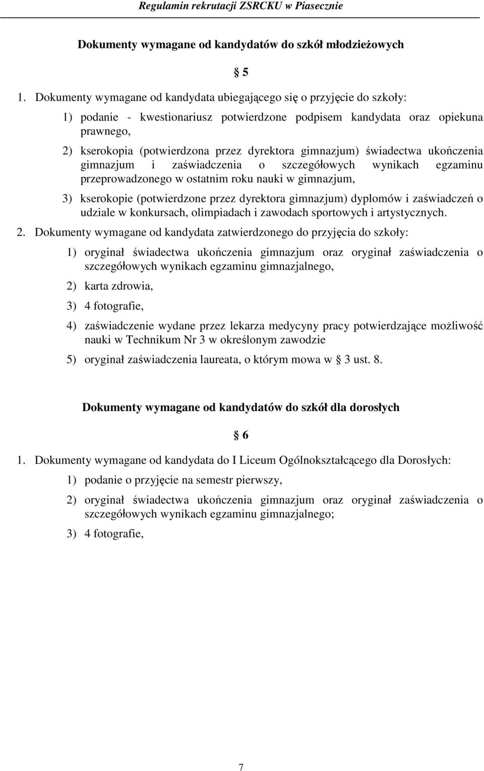 dyrektora gimnazjum) świadectwa ukończenia gimnazjum i zaświadczenia o szczegółowych wynikach egzaminu przeprowadzonego w ostatnim roku nauki w gimnazjum, 3) kserokopie (potwierdzone przez dyrektora