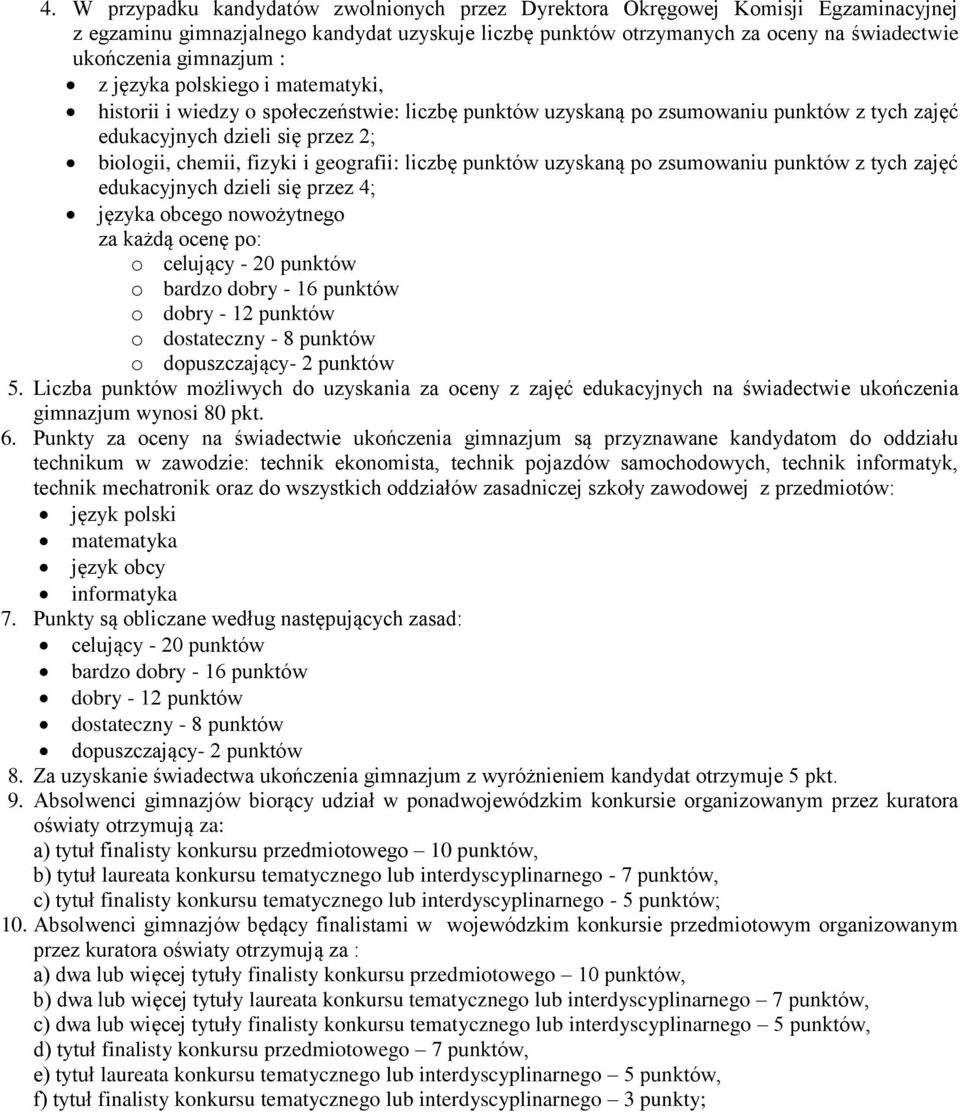 geografii: liczbę punktów uzyskaną po zsumowaniu punktów z tych zajęć edukacyjnych dzieli się przez 4; języka obcego nowożytnego za każdą ocenę po: o celujący - 20 punktów o bardzo dobry - 16 punktów