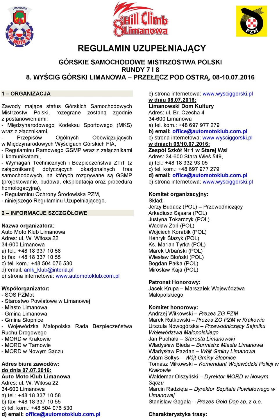 Przepisów Ogólnych Obowiązujących w Międzynarodowych Wyścigach Górskich FIA, - Regulaminu Ramowego GSMP wraz z załącznikami i komunikatami, - Wymagań Technicznych i Bezpieczeństwa ZTiT (z