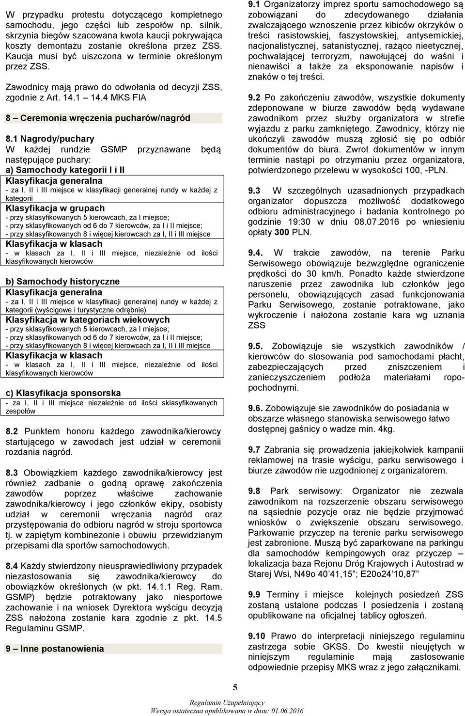 1 Nagrody/puchary W każdej rundzie GSMP przyznawane będą następujące puchary: a) Samochody kategorii I i II Klasyfikacja generalna - za I, II i III miejsce w klasyfikacji generalnej rundy w każdej z