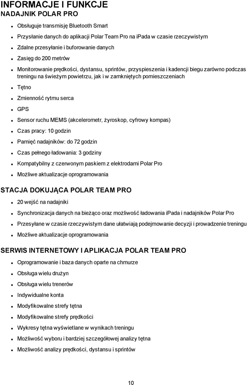 rytmu serca GPS Sensor ruchu MEMS (akcelerometr, żyroskop, cyfrowy kompas) Czas pracy: 10 godzin Pamięć nadajników: do 72 godzin Czas pełnego ładowania: 3 godziny Kompatybilny z czerwonym paskiem z