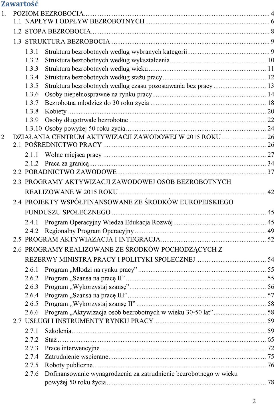 .. 14 1.3.7 Bezrobotna młodzież do 30 roku życia... 18 1.3.8 Kobiety... 20 1.3.9 Osoby długotrwale bezrobotne... 22 1.3.10 Osoby powyżej 50 roku życia.