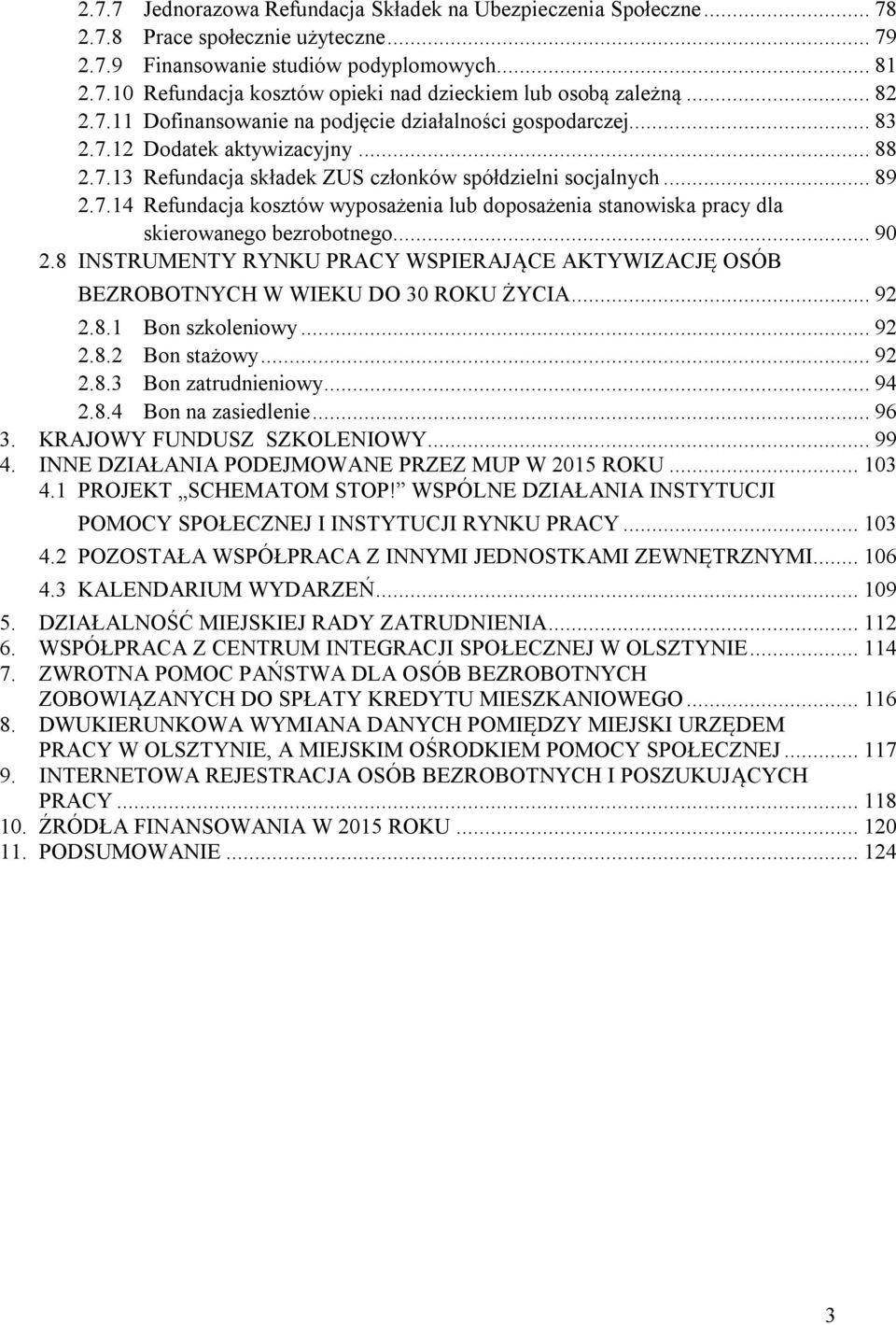 .. 90 2.8 INSTRUMENTY RYNKU PRACY WSPIERAJĄCE AKTYWIZACJĘ OSÓB BEZROBOTNYCH W WIEKU DO 30 ROKU ŻYCIA... 92 2.8.1 Bon szkoleniowy... 92 2.8.2 Bon stażowy... 92 2.8.3 Bon zatrudnieniowy... 94 2.8.4 Bon na zasiedlenie.