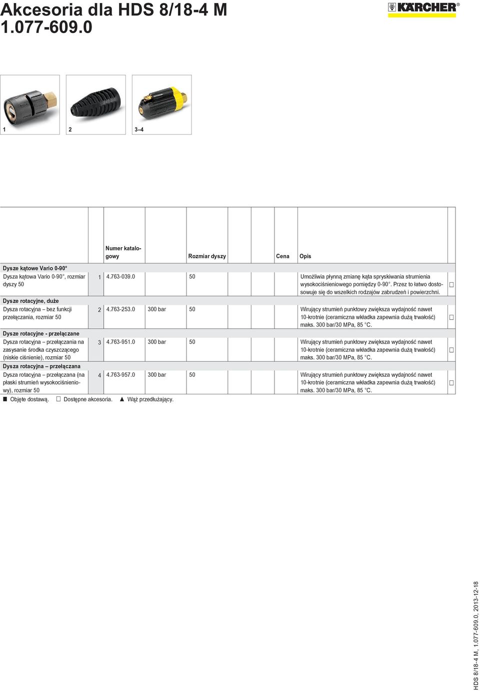 wysokociśnieniowy), rozmiar 50 Objęte dostawą. Dostępne akcesoria. Wąż przedłużający. 1 4.763-039.0 50 Umożliwia płynną zmianę kąta spryskiwania strumienia wysokociśnieniowego pomiędzy 0-90.