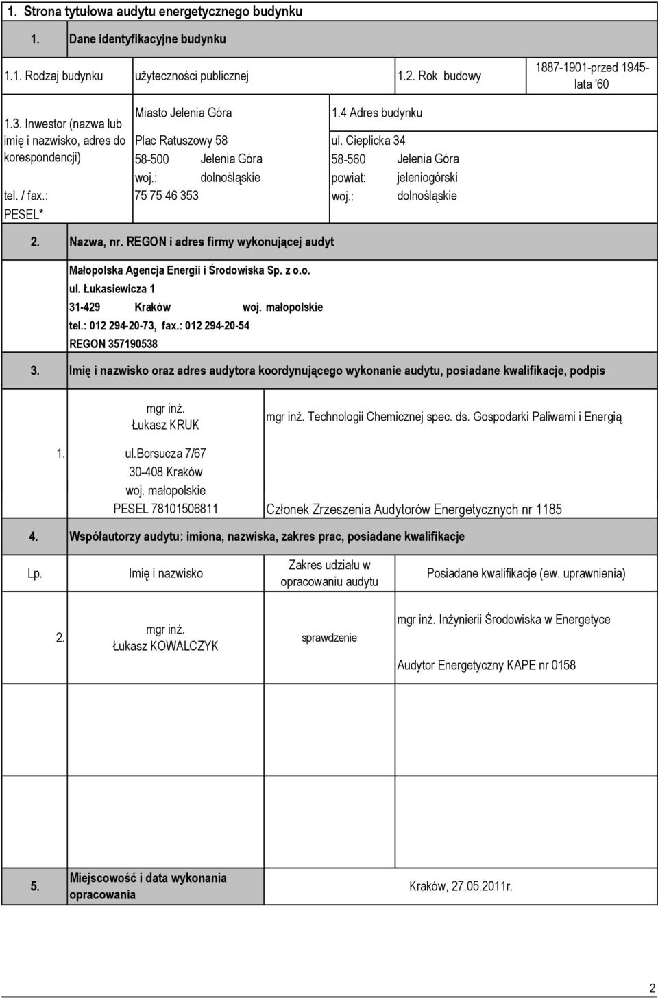 : 75 75 46 353 dolnośląskie powiat: woj.: jeleniogórski dolnośląskie PESEL* 2. Nazwa, nr. REGON i adres firmy wykonującej audyt Małopolska Agencja Energii i Środowiska Sp. z o.o. ul.