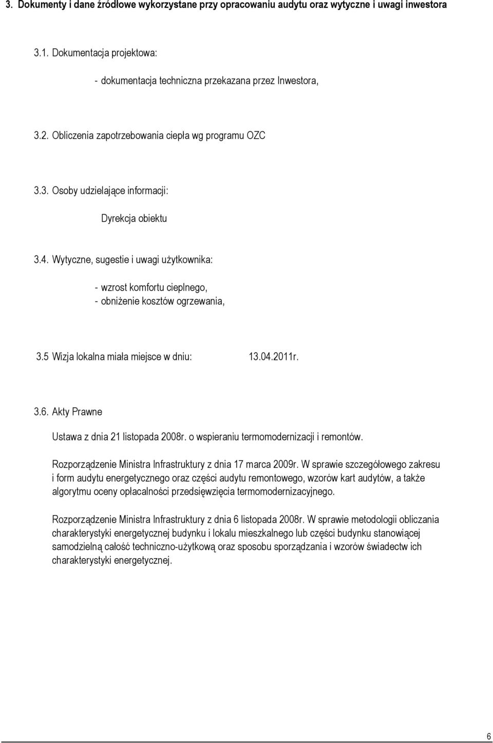 Wytyczne, sugestie i uwagi użytkownika: - wzrost komfortu cieplnego, - obniżenie kosztów ogrzewania, 3.5 Wizja lokalna miała miejsce w dniu: 13.04.2011r. 3.5. Moc zamówiona budynku na potrzeby c.o. 0,0000 MW 3.