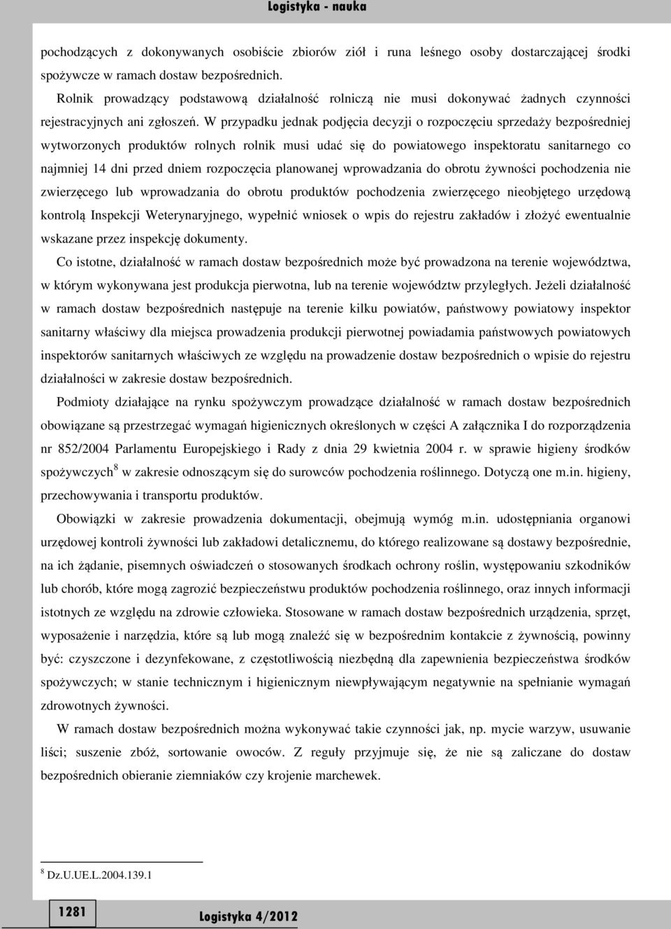 W przypadku jednak podjęcia decyzji o rozpoczęciu sprzedaży bezpośredniej wytworzonych produktów rolnych rolnik musi udać się do powiatowego inspektoratu sanitarnego co najmniej 14 dni przed dniem