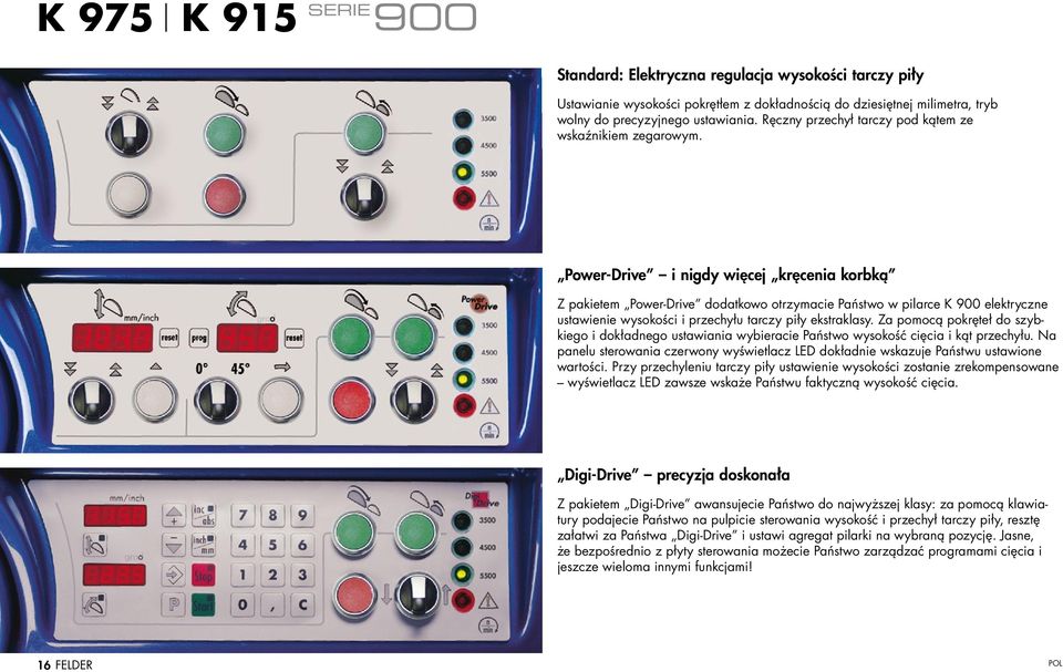 power-drive i nigdy więcej kręcenia korbką Z pakietem Power-Drive dodatkowo otrzymacie Państwo w pilarce K 900 elektryczne ustawienie wysokości i przechyłu tarczy piły ekstraklasy.