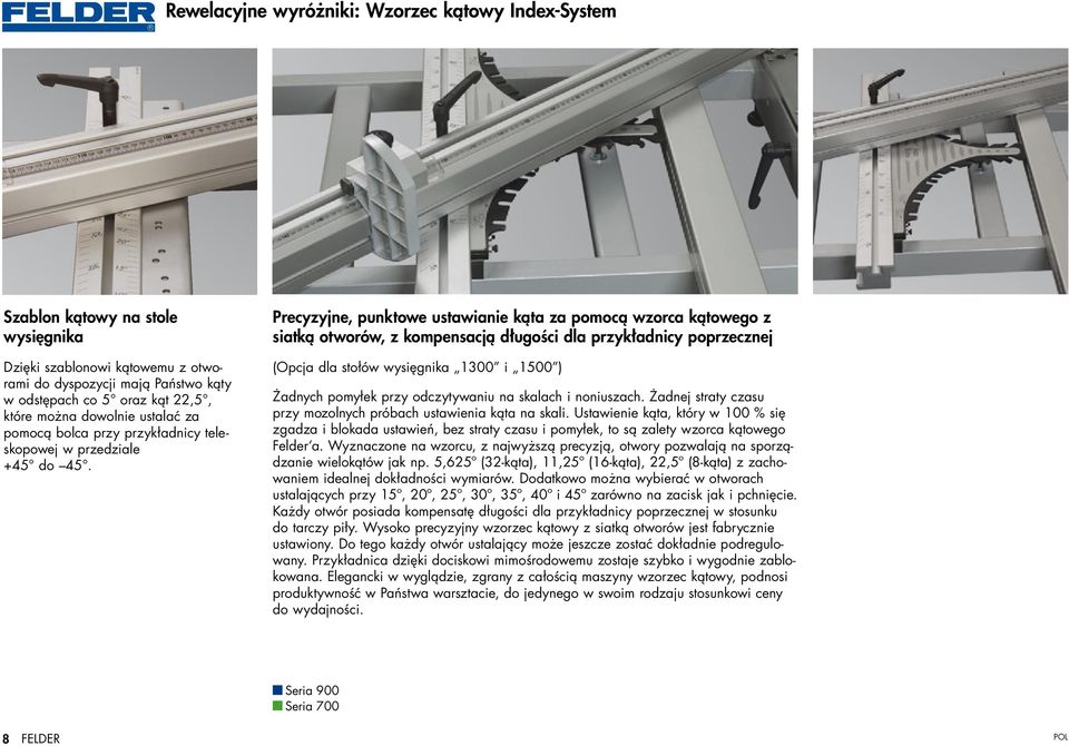 precyzyjne, punktowe ustawianie kąta za pomocą wzorca kątowego z siatką otworów, z kompensacją długości dla przykładnicy poprzecznej ( Opcja dla stołów wysięgnika 1300 i 1500 ) Żadnych pomyłek przy