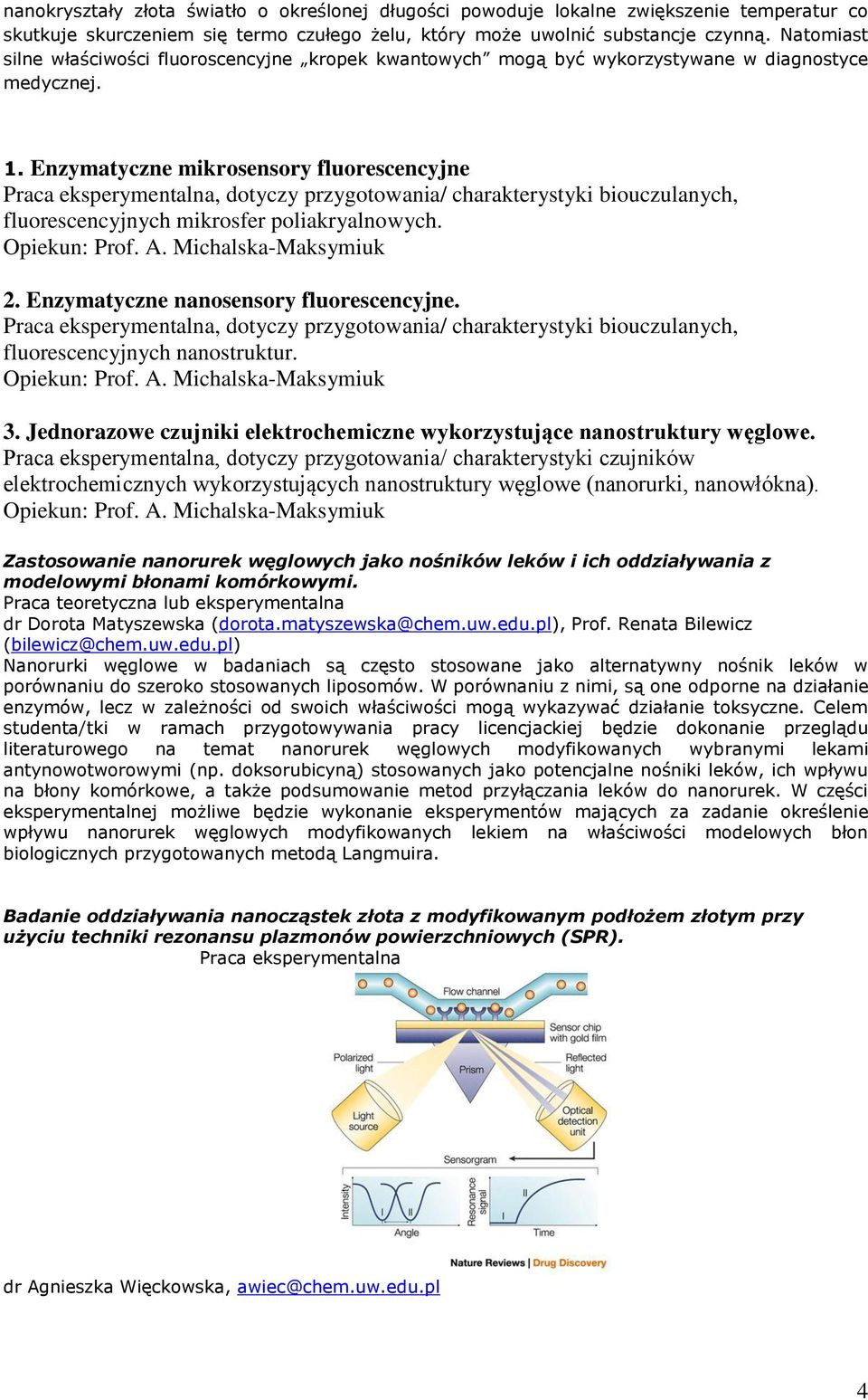 Enzymatyczne mikrosensory fluorescencyjne, dotyczy przygotowania/ charakterystyki biouczulanych, fluorescencyjnych mikrosfer poliakryalnowych. Opiekun: Prof. A. Michalska-Maksymiuk 2.