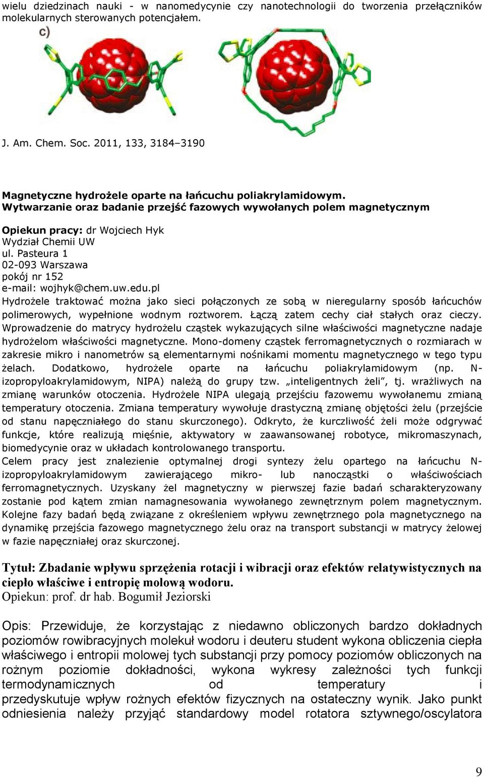 Wytwarzanie oraz badanie przejść fazowych wywołanych polem magnetycznym Opiekun pracy: dr Wojciech Hyk Wydział Chemii UW ul. Pasteura 1 02-093 Warszawa pokój nr 152 e-mail: wojhyk@chem.uw.edu.