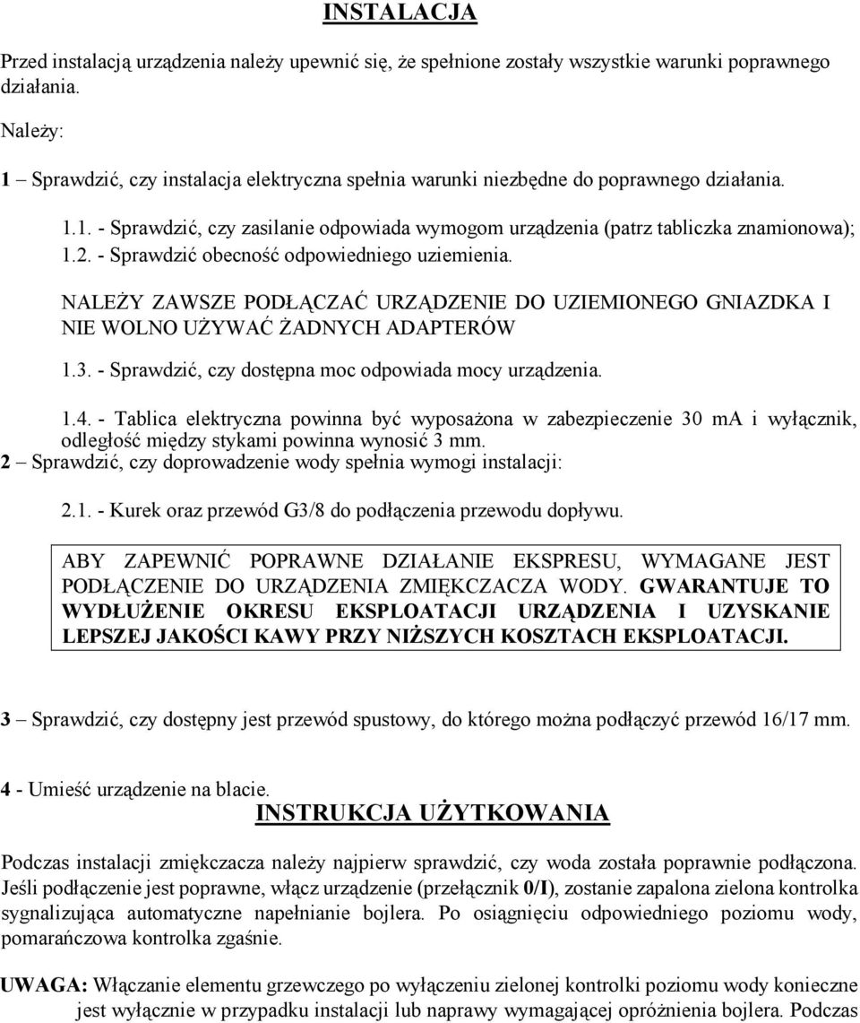 - Sprawdzić obecność odpowiedniego uziemienia. NALEśY ZAWSZE PODŁĄCZAĆ URZĄDZENIE DO UZIEMIONEGO GNIAZDKA I NIE WOLNO UśYWAĆ śadnych ADAPTERÓW 1.3.