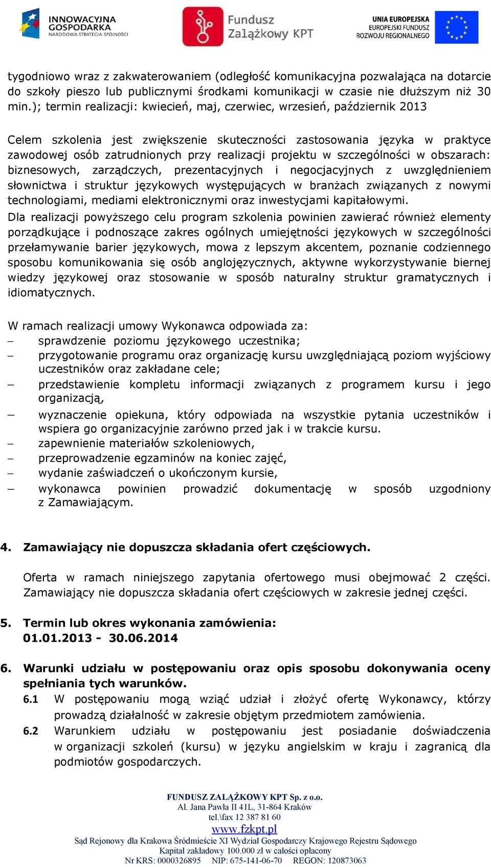 projektu w szczególności w obszarach: biznesowych, zarządczych, prezentacyjnych i negocjacyjnych z uwzględnieniem słownictwa i struktur językowych występujących w branżach związanych z nowymi