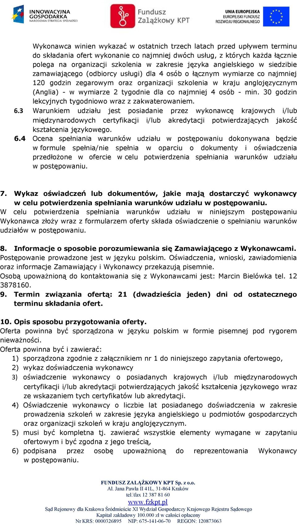 2 tygodnie dla co najmniej 4 osób - min. 30 godzin lekcyjnych tygodniowo wraz z zakwaterowaniem. 6.