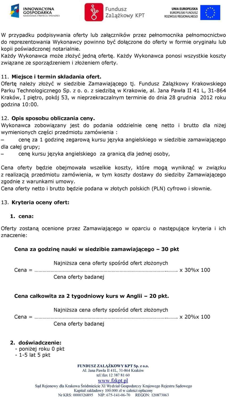 Ofertę należy złożyć w siedzibie Zamawiającego tj. Fundusz Zalążkowy Krakowskiego Parku Technologicznego Sp. z o. o. z siedzibą w Krakowie, al.