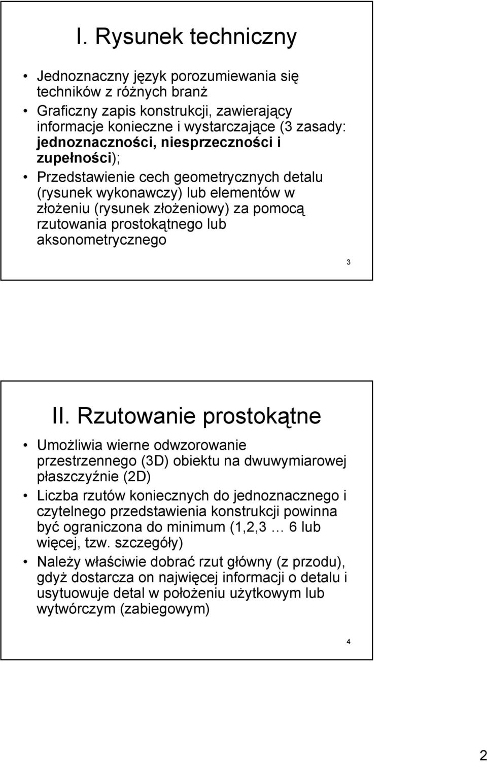 II. Rzutowanie prostokątne Umożliwia wierne odwzorowanie przestrzennego (3D) obiektu na dwuwymiarowej płaszczyźnie (2D) Liczba rzutów koniecznych do jednoznacznego i czytelnego przedstawienia