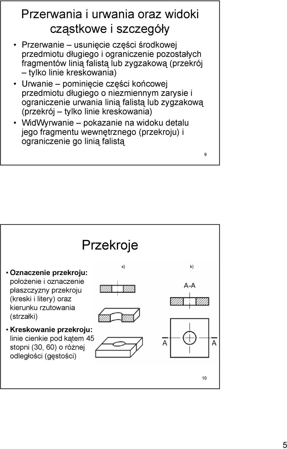 linie kreskowania) WidWyrwanie pokazanie na widoku detalu jego fragmentu wewnętrznego (przekroju) i ograniczenie go linią falistą 9 Przekroje Oznaczenie przekroju: położenie i