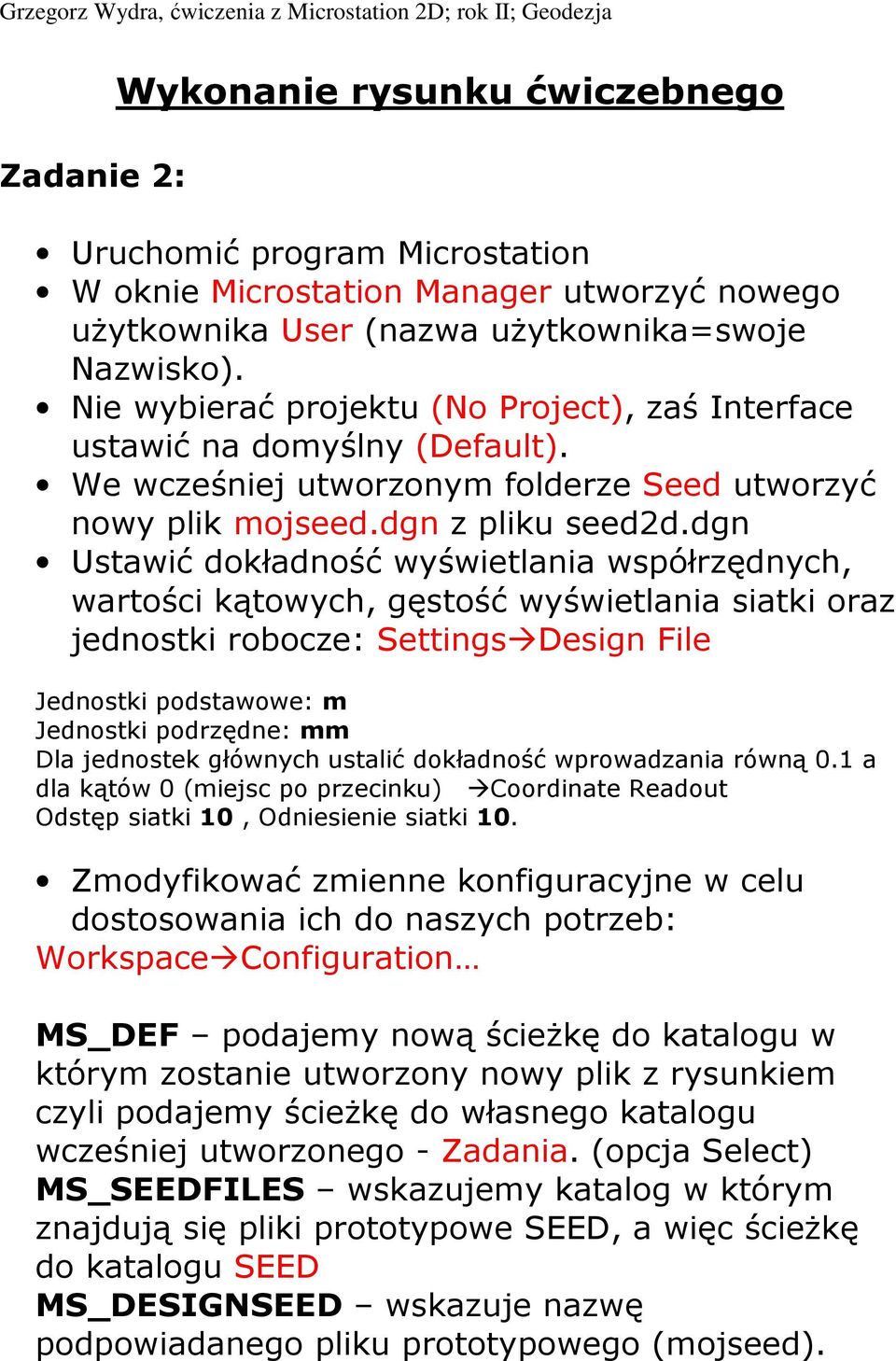 dgn Ustawić dokładność wyświetlania współrzędnych, wartości kątowych, gęstość wyświetlania siatki oraz jednostki robocze: Settings Design File Jednostki podstawowe: m Jednostki podrzędne: mm Dla