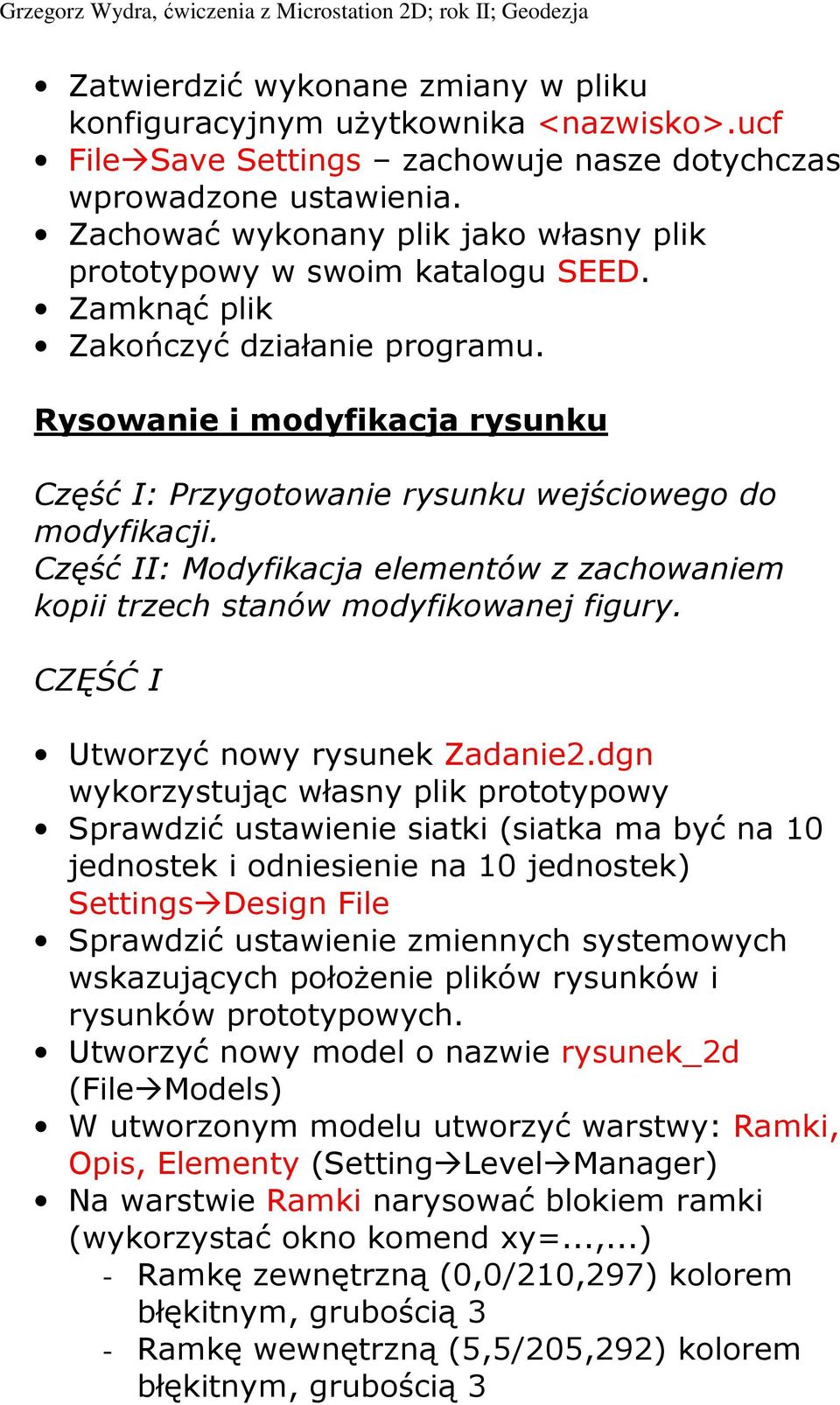 Rysowanie i modyfikacja rysunku Część I: Przygotowanie rysunku wejściowego do modyfikacji. Część II: Modyfikacja elementów z zachowaniem kopii trzech stanów modyfikowanej figury.