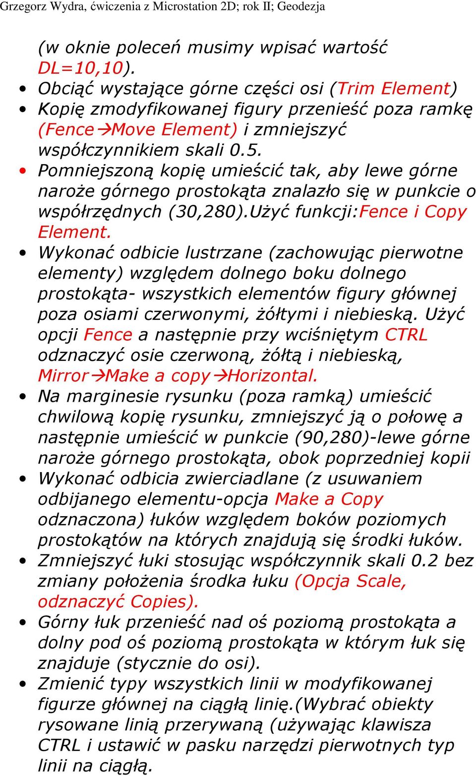 Pomniejszoną kopię umieścić tak, aby lewe górne naroŝe górnego prostokąta znalazło się w punkcie o współrzędnych (30,280).UŜyć funkcji:fence i Copy Element.