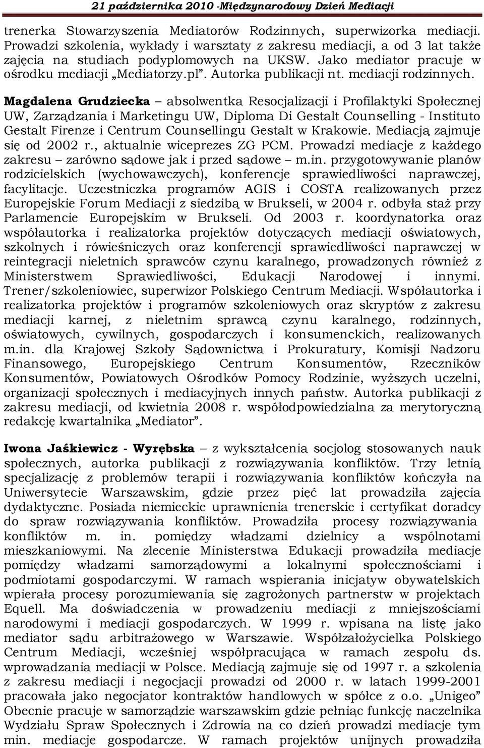 Magdalena Grudziecka absolwentka Resocjalizacji i Profilaktyki Społecznej UW, Zarządzania i Marketingu UW, Diploma Di Gestalt Counselling - Instituto Gestalt Firenze i Centrum Counsellingu Gestalt w