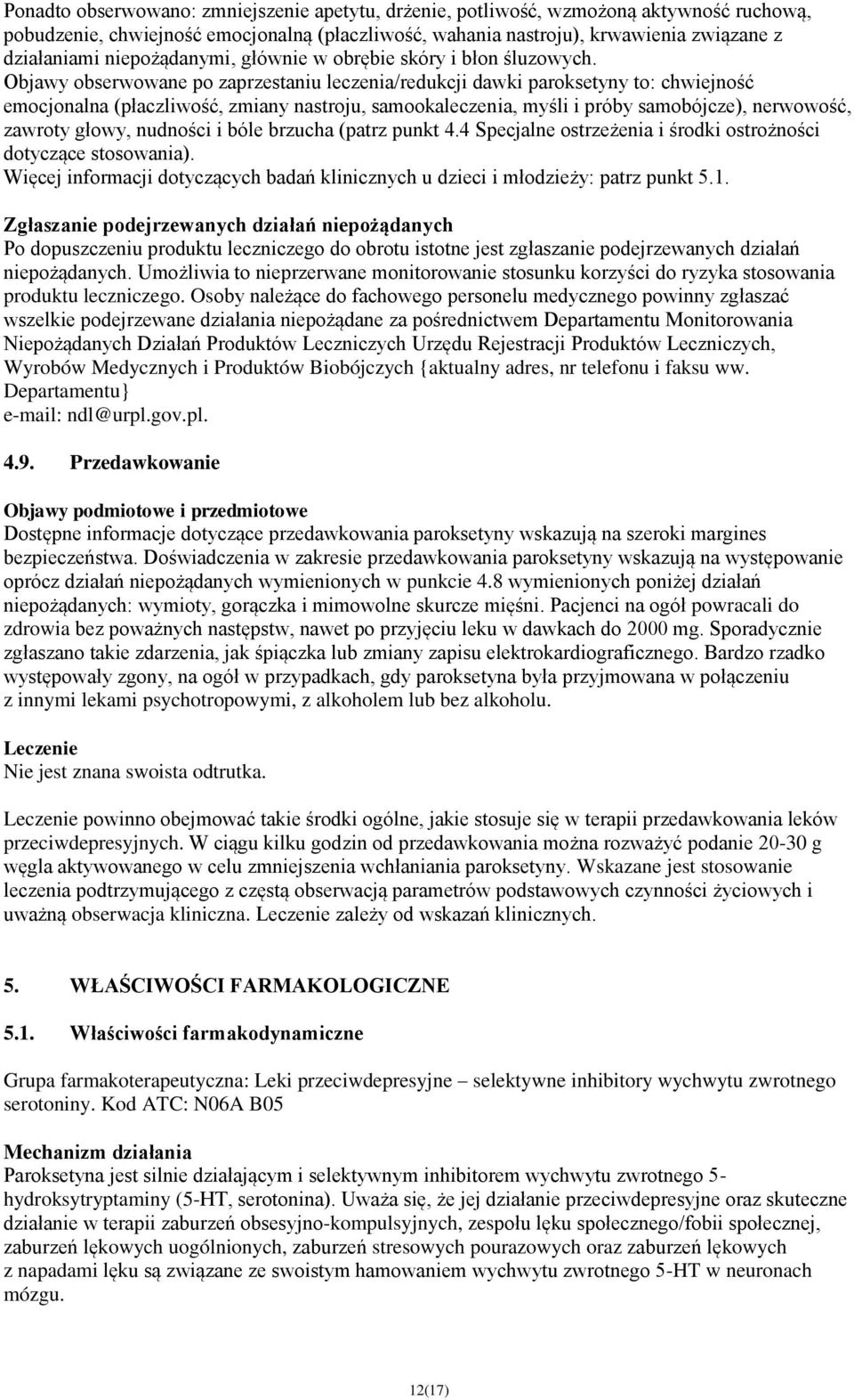 Objawy obserwowane po zaprzestaniu leczenia/redukcji dawki paroksetyny to: chwiejność emocjonalna (płaczliwość, zmiany nastroju, samookaleczenia, myśli i próby samobójcze), nerwowość, zawroty głowy,