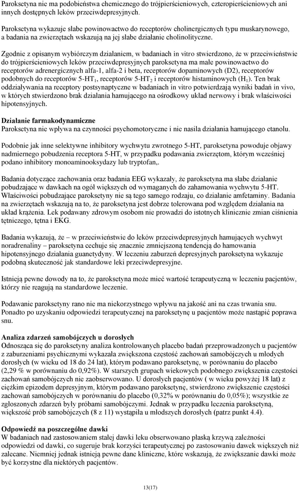 Zgodnie z opisanym wybiórczym działaniem, w badaniach in vitro stwierdzono, że w przeciwieństwie do trójpierścieniowych leków przeciwdepresyjnych paroksetyna ma małe powinowactwo do receptorów