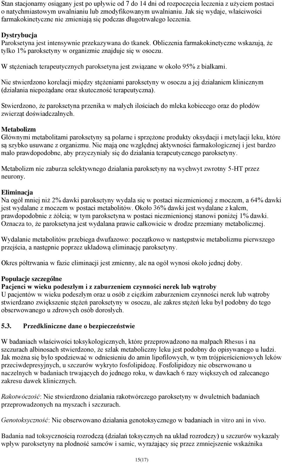 Obliczenia farmakokinetyczne wskazują, że tylko 1% paroksetyny w organizmie znajduje się w osoczu. W stężeniach terapeutycznych paroksetyna jest związane w około 95% z białkami.