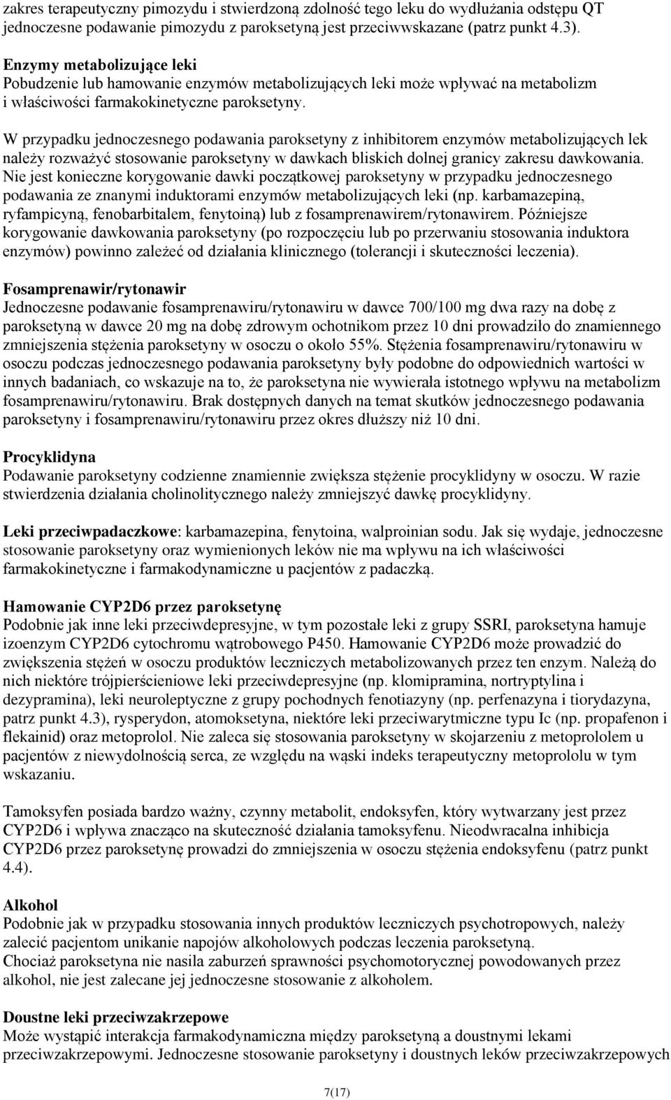 W przypadku jednoczesnego podawania paroksetyny z inhibitorem enzymów metabolizujących lek należy rozważyć stosowanie paroksetyny w dawkach bliskich dolnej granicy zakresu dawkowania.