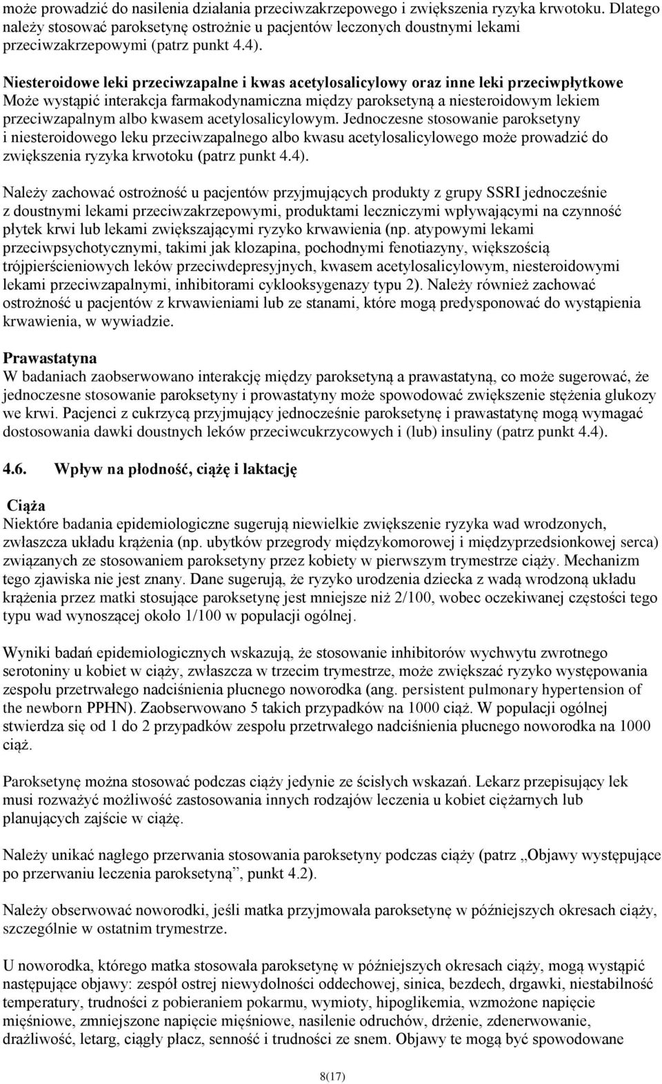 Niesteroidowe leki przeciwzapalne i kwas acetylosalicylowy oraz inne leki przeciwpłytkowe Może wystąpić interakcja farmakodynamiczna między paroksetyną a niesteroidowym lekiem przeciwzapalnym albo