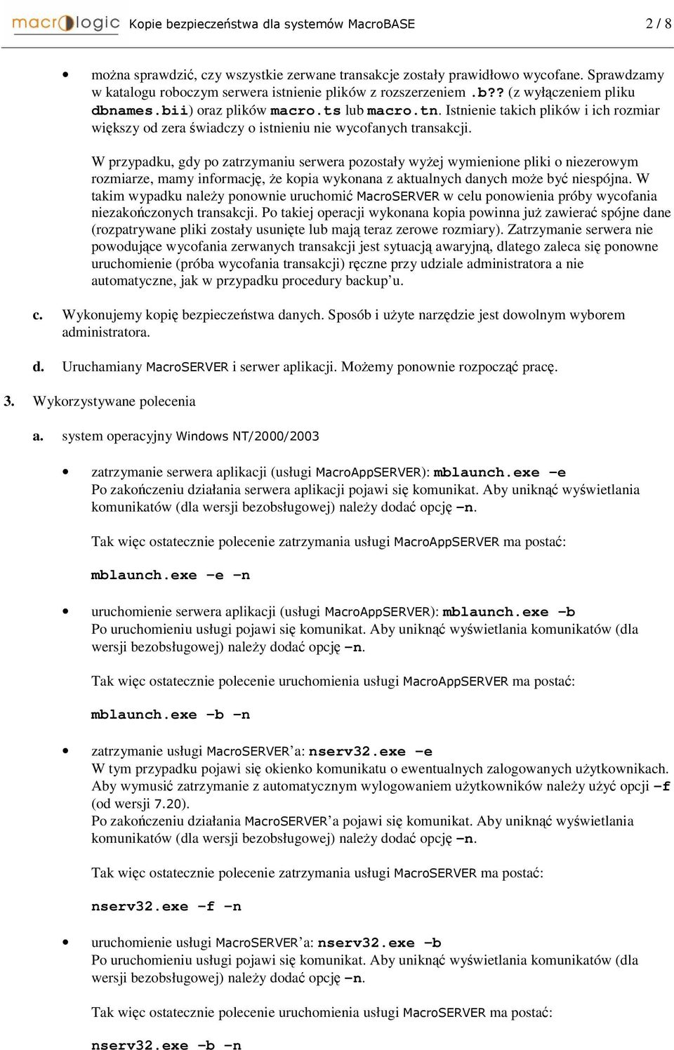 W przypadku, gdy po zatrzymaniu serwera pozostały wyej wymienione pliki o niezerowym rozmiarze, mamy informacj, e kopia wykonana z aktualnych danych moe by niespójna.