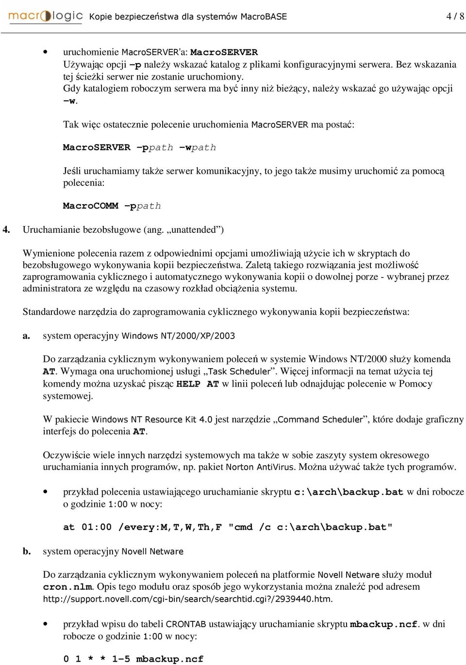 Tak wic ostatecznie polecenie uruchomienia %&% ma posta: MacroSERVER -ppath -wpath Jeli uruchamiamy take serwer komunikacyjny, to jego take musimy uruchomi za pomoc polecenia: MacroCOMM -ppath 4.