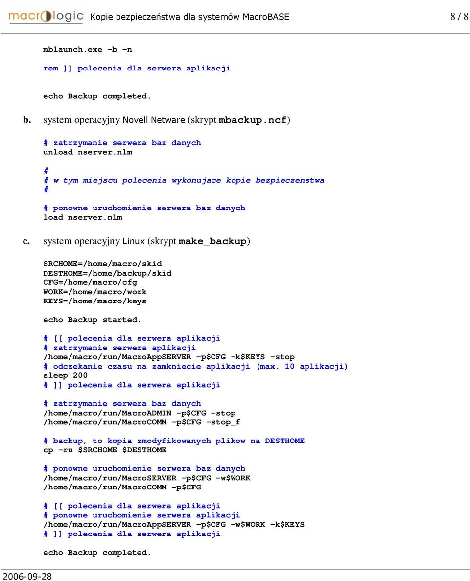 system operacyjny /0 (skrypt make_backup) SRCHOME=/home/macro/skid DESTHOME=/home/backup/skid CFG=/home/macro/cfg WORK=/home/macro/work KEYS=/home/macro/keys echo Backup started.