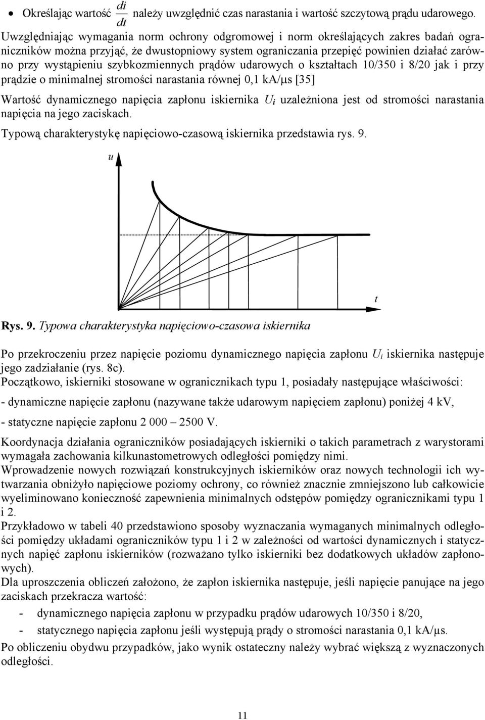 wystąpieniu szybkozmiennych prądów udarowych o kształtach 10/350 i 8/20 jak i przy prądzie o minimalnej stromości narastania równej 0,1 ka/µs [35] Wartość dynamicznego napięcia zapłonu iskiernika U i